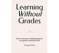 Learning Without Grades: How to become a lifelong learner in a grade-centered world
