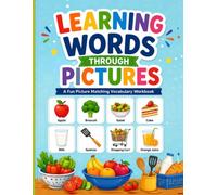 Learning Words Through Pictures: A Fun Picture Matching Vocabulary Workbook Featuring Fruits, Vegetables, Healthy Foods, Desserts, Drinks, Kitchen Utensils, and Grocery Items for Kids Ages 3-7