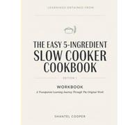 Learnings Obtained From The Easy 5-Ingredient Slow Cooker Cookbook Edition 1: A Transparent Learning Journey Through The Original Work