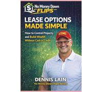 LEASE OPTION MADE SIMPLE: How to Control Property and Build Wealth Without Cash or Credit