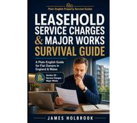 Leasehold Service Charges & Major Works Survival Guide: A Plain-English Guide to Service Charges, Section 20 Notices, Major Works Bills & Flat Owner Rights