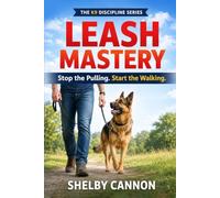Leash Mastery: Stop the Pulling. Start the Walking.