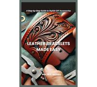 LEATHER BRACELETS MADE EASY: A Step-by-Step Guide to Stylish DIY Accessories