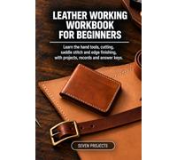Leather Working Workbook for Beginners: Learn the Hand Tools, Cutting, Saddle Stitch and Edge Finishing, with Projects, Records and Answer Keys