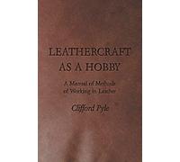 Leathercraft As A Hobby - A Manual Of Methods Of Working In Leather