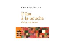 L'Eau à la bouche Poésie, ma saison - Colette Nys-Mazure - Desclée De Brouwer - broché - Poésie