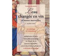 L'eau Changée En Vin Et Autres Merveilles Au Fil Des Siècles - Une Anthologie De L'extraordinaire
