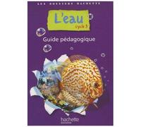 Jack Guichard – Dossiers Hachette Sciences Cycle 3 : L'eau – Guide pédagogique + photofiches – 2009