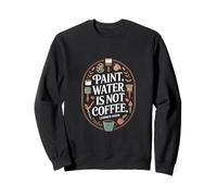 l'eau de Peinture n'est Pas Le café appris à Nouveau l'humour Sweatshirt