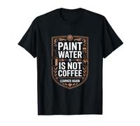 l'eau de Peinture n'est Pas Le café appris à Nouveau l'humour T-Shirt
