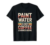 l'eau de Peinture n'est Pas Le café appris à Nouveau l'humour T-Shirt