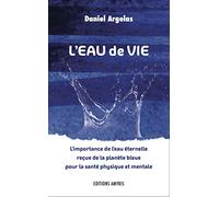 L'eau de vie - L'importance de l'eau éternelle reçue de la planète bleue pour la santé physique et mentale