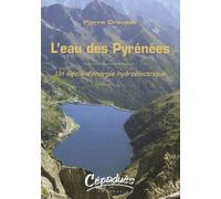 L'eau Des Pyrénées - Un Siècle D'énergie Hydroélectrique