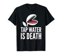 l'eau du Robinet est Un cultivateur de Plantes Carnivore de la Mort T-Shirt