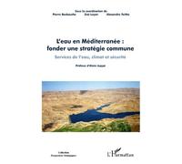 L'eau en Méditerranée : fonder une stratégie commune Services de l'eau, climat et sécurité - Actes du colloque tenu le 17 décembre à Paris - Zoé Luçon - L'harmattan - broché - Essai