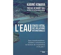 L'eau, enjeu vital des relations internationales: Eaux transfrontalières : bombes à retardement ou facteurs de coopération et de paix ?