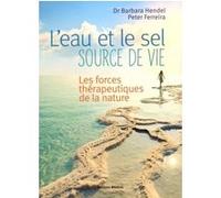 L'eau et le sel, source de vie - Les forces thérapeutiques de la nature Peter Ferreira (Auteur), Barbara Hendel (Auteur), Anne Charrière (Traduction)