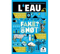 L'eau, Fake or not ? Repenser notre gestion de l'eau sans fake news : économies et partage de l'eau, amélioration de la qualité de l'eau, restauration du cycle hydrologique