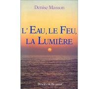 L'eau, le feu, la lumière - d'après la Bible le Coran et les traditions monothéistes - Denise Masson - Des De Brouwer - Livre