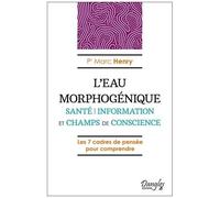 L'eau Morphogénique - Santé, Information Et Champs De Conscience