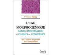 L'Eau morphogénique - Santé - Information et champs de conscience Marc Henry (Auteur)