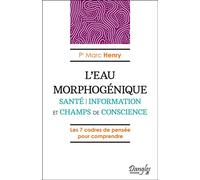 L'Eau morphogénique - Santé - Information et champs de conscience - Marc Henry - Dangles - broché - Essai