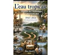 L'Eau Tropicale: Histoire de l'hydrologie à l'ORSTOM-IRD, 1943 - 2024
