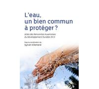L'eau, Un Bien Commun À Protéger ? - Actes Des Rencontres Auxerroises Du Développement Durable 2013
