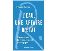 L'eau, Une Affaire D'etat - Enquête Sur Le Renoncement Écologique