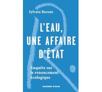 L'eau, Une Affaire D'etat - Enquête Sur Le Renoncement Écologique