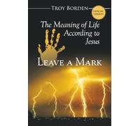 Leave A Mark: The Meaning of Life According to Jesus