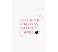 Leave A Trail of Kindness Wherever You Go: A Companion for Writing, Mindfulness, and Encouragement