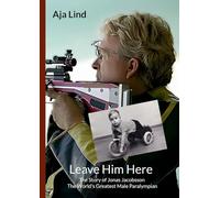 Leave Him Here: The Story of Jonas Jacobsson - The World's Greatest Male Paralympian