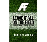 Leave It All On The Field: Lessons From The Athletic Field To Life's Battlefield