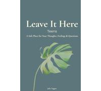 Leave It Here: TEENS: A Safe Place for Your Thoughts, Feelings & Questions