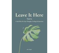 Leave It Here: Teens, A Safe Place for Your Thoughts, Feelings & Questions