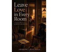 Leave Love in Every Room: A Poetry Collection