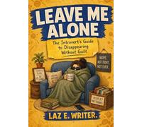 Leave Me Alone: The Introvert's Guide to Disappearing Without Guilt