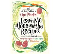 Leave Me Alone with the Recipes: The Life, Art, and Cookbook of Cipe Pineles