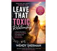 Leave That Toxic Relationship: A Step-by-Step Guide to Heal, Let Go, and Reclaim Your Happiness with Self-Love After Emotional Abuse