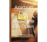 Leave the File Open: How to Beat Workplace Panic, Stop Defensive Overtime, and Leave at 5:15 PM