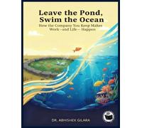 LEAVE THE POND, SWIM THE OCEAN: How the Company You Keep Makes Work-and Life-Happen