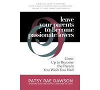 Leave Your Parents to Become Passionate Lovers: Grow Up to Become the Parent You Wish You Had, A Biblical Guide to Overcome the #1 Cause of Inhibited Sexless Marriages: Failure to Leave and Grow Up
