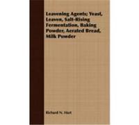 Leavening Agents; Yeast, Leaven, Salt-Rising Fermentation, Baking Powder, Aerated Bread, Milk Powder Hart, Richard N. (Auteur)