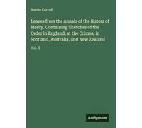 Leaves from the Annals of the Sisters of Mercy. Containing Sketches of the Order in England, at the Crimea, in Scotland, Australia, and New Zealand: Vol. II