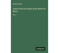 Leaves from the Annals of the Sisters of Mercy: Vol. I