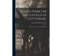 Leaves From The Battlefield Of Gettysburg: A Series Of Letters From A Field Hospital