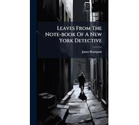 Leaves From The Note-book Of A New York Detective