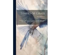Leaves Of Grass; Including Sands At Seventy, 1st Annex, Goodbye My Fancy, 2nd Annex. A Backward Glance O'er Travel'd Roads ..