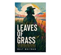LEAVES OF GRASS (The Original 1855 Edition & The 1892 Death Bed Edition)